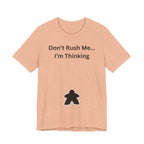 DON'T RUSH ME I'M THINKING