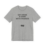 EAT DRINK AND GAME WITH FRIENDS