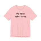 MY TURN TAKES TIME