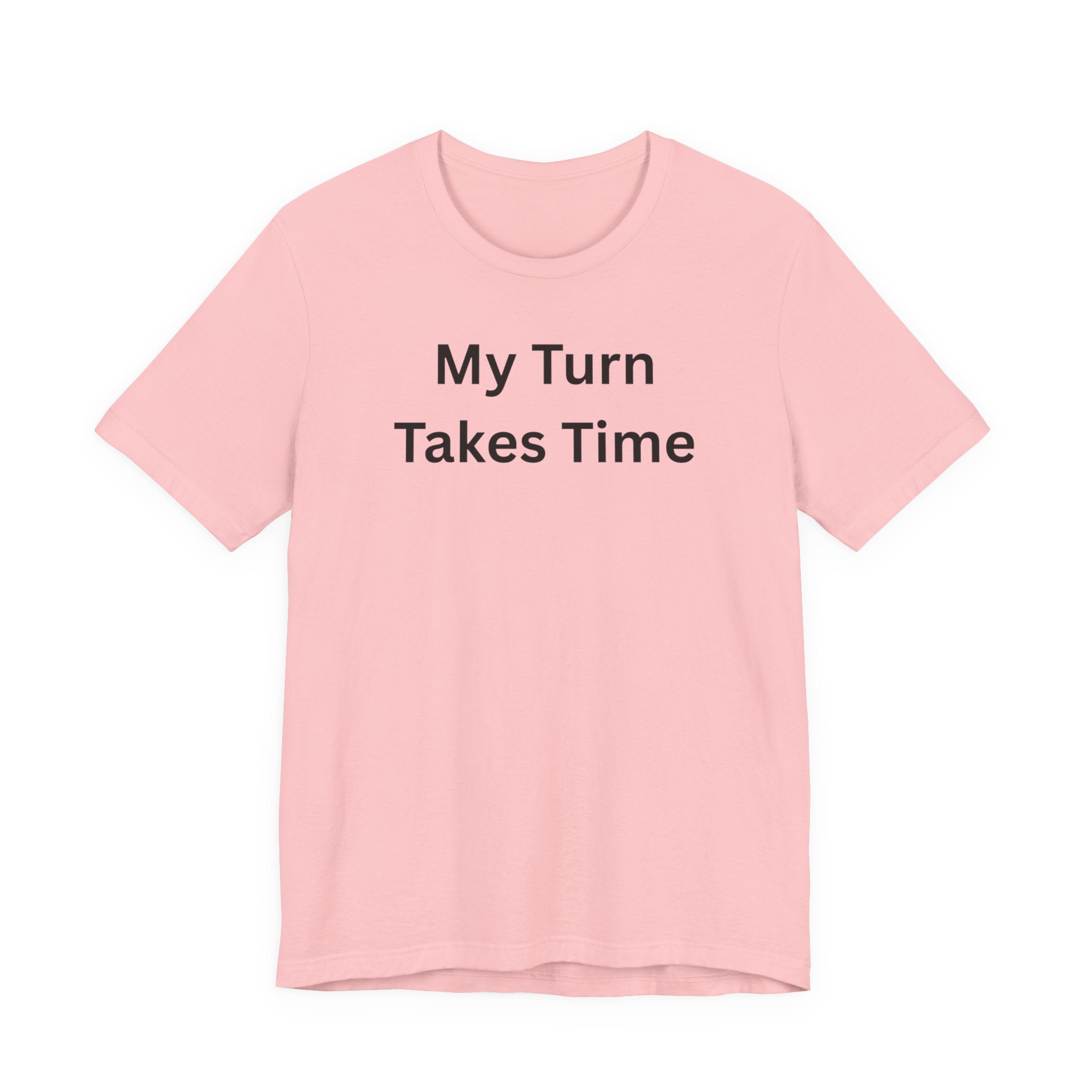 MY TURN TAKES TIME