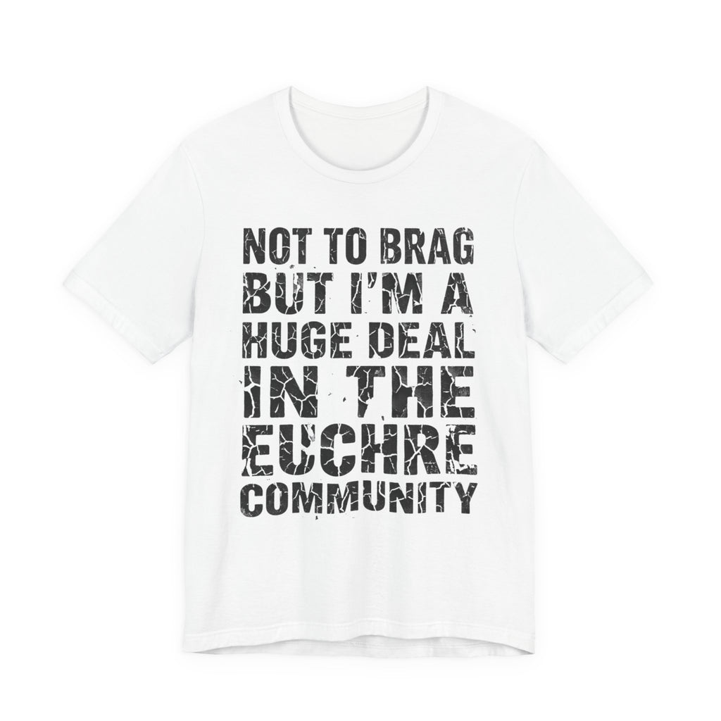 Not To Brag But I'm A Huge Deal In The Euchre Community
