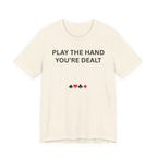 PLAY THE HAND YOU ARE DEALT