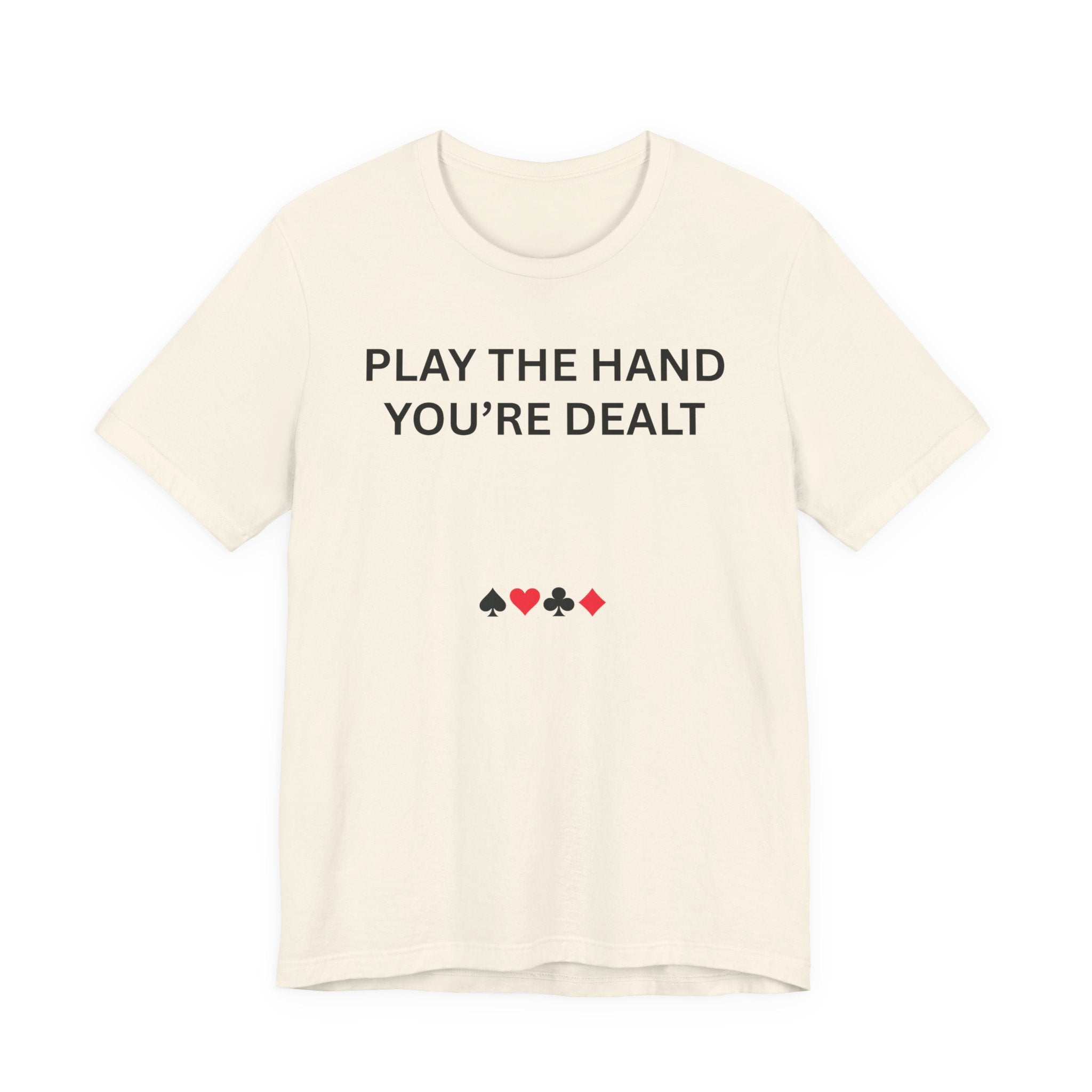 PLAY THE HAND YOU ARE DEALT