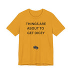 THINGS ARE ABOUT TO GET DICEY
