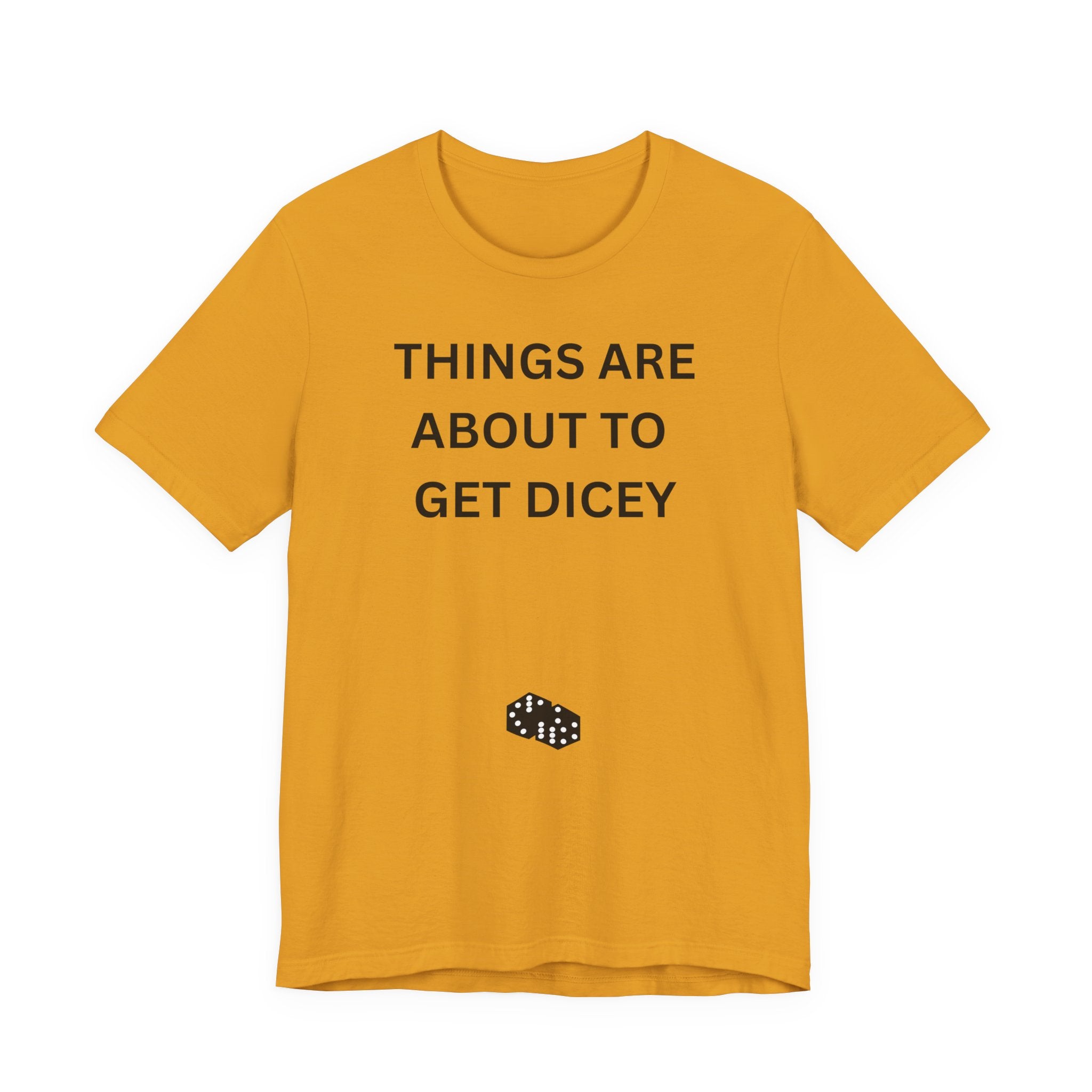 THINGS ARE ABOUT TO GET DICEY