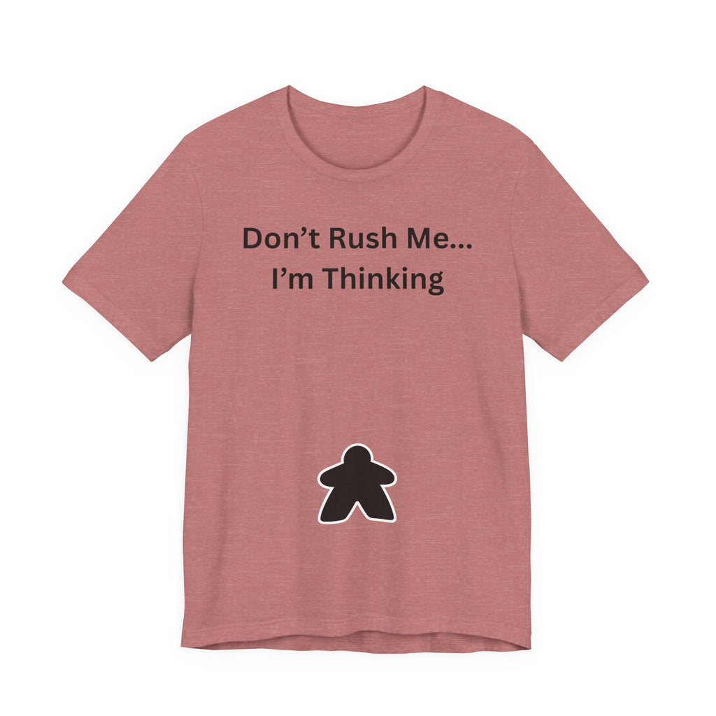 DON'T RUSH ME I'M THINKING