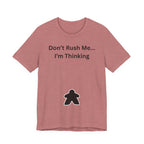 DON'T RUSH ME I'M THINKING