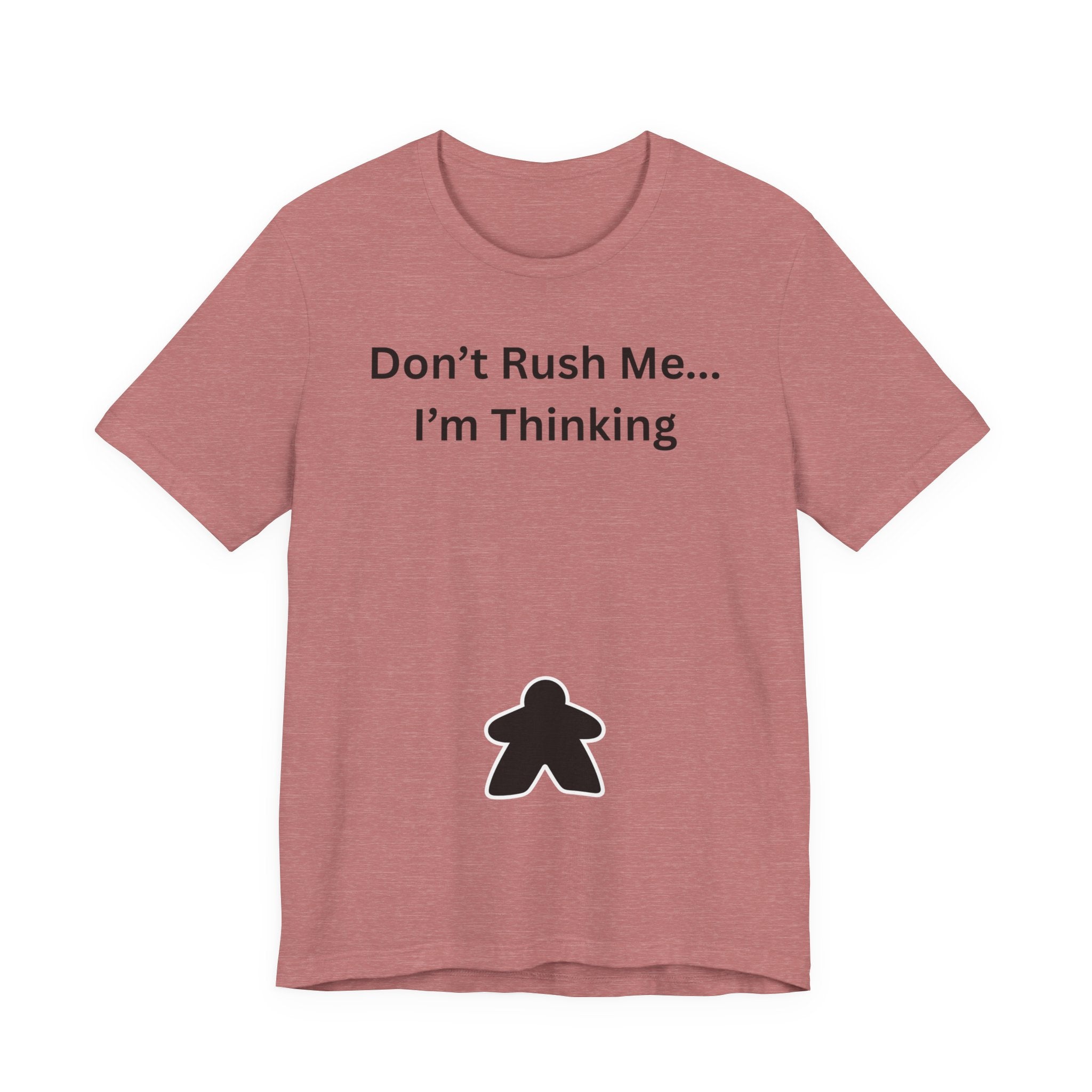 DON'T RUSH ME I'M THINKING