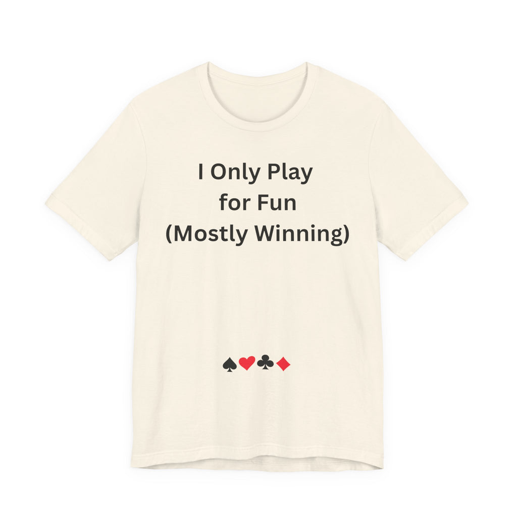 I ONLY PLAY FOR FUN (MOSTLY WINNING)