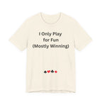 I ONLY PLAY FOR FUN (MOSTLY WINNING)