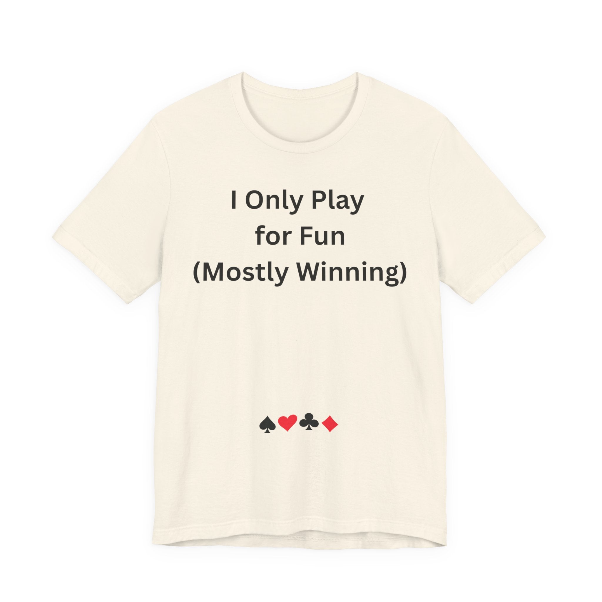 I ONLY PLAY FOR FUN (MOSTLY WINNING)