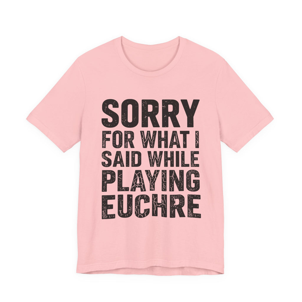 Sorry For What I Said While Playing Euchre