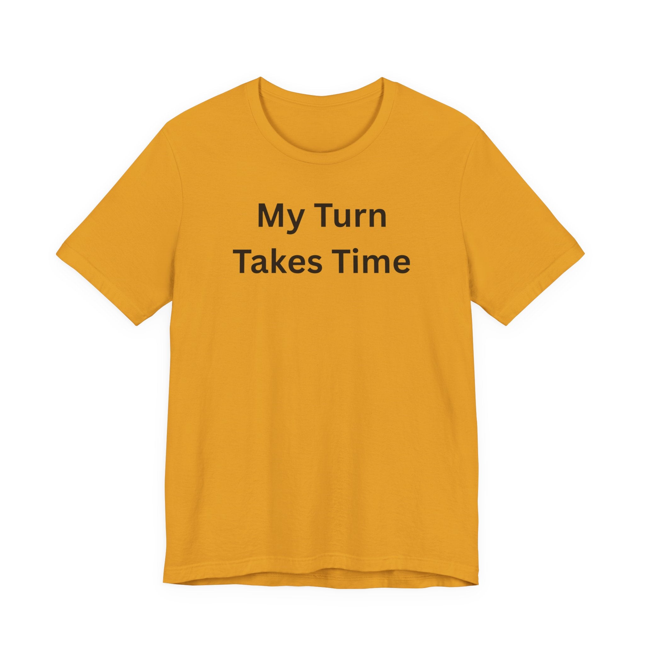 MY TURN TAKES TIME