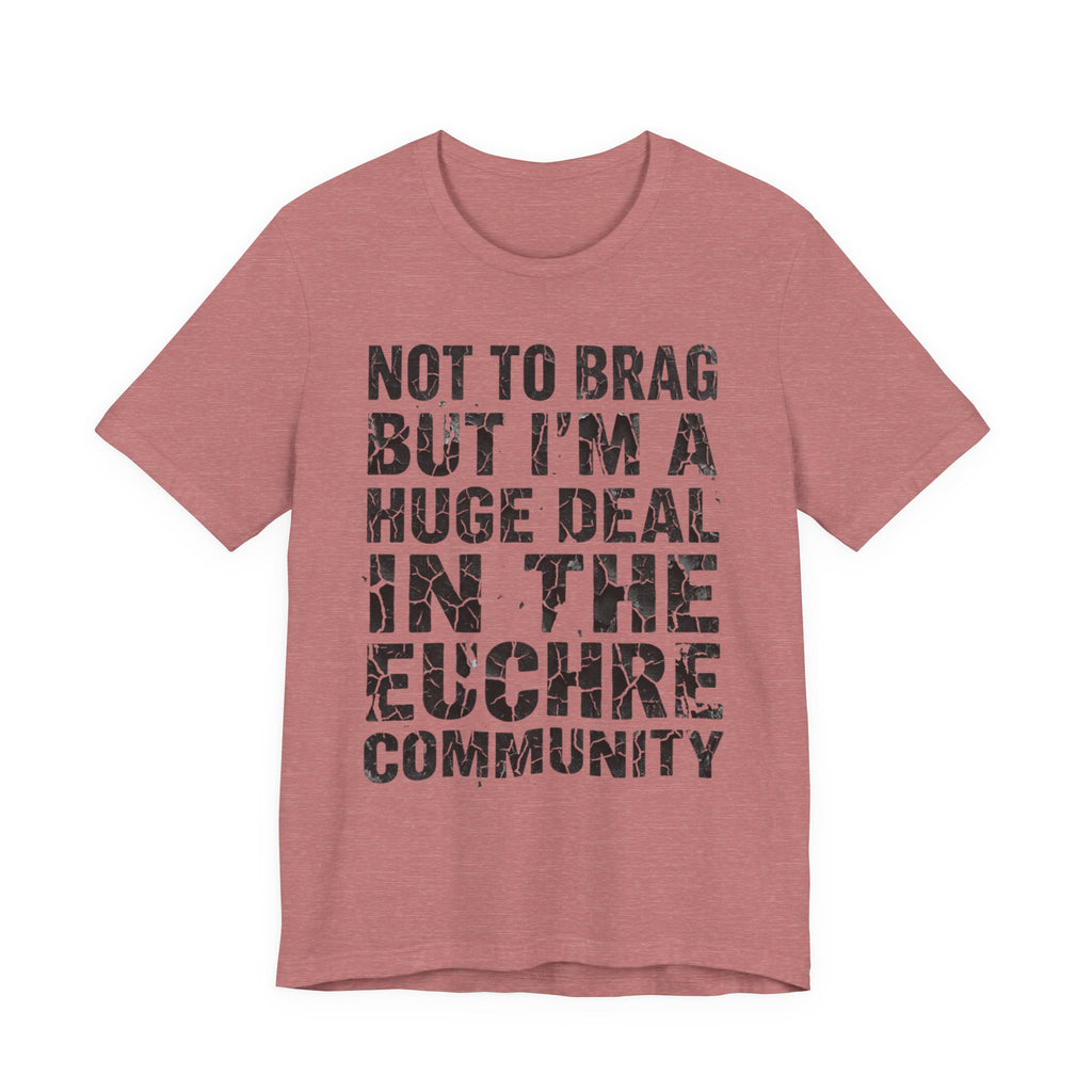 Not To Brag But I'm A Huge Deal In The Euchre Community