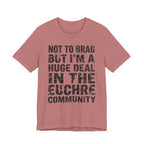 Not To Brag But I'm A Huge Deal In The Euchre Community