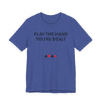 PLAY THE HAND YOU ARE DEALT