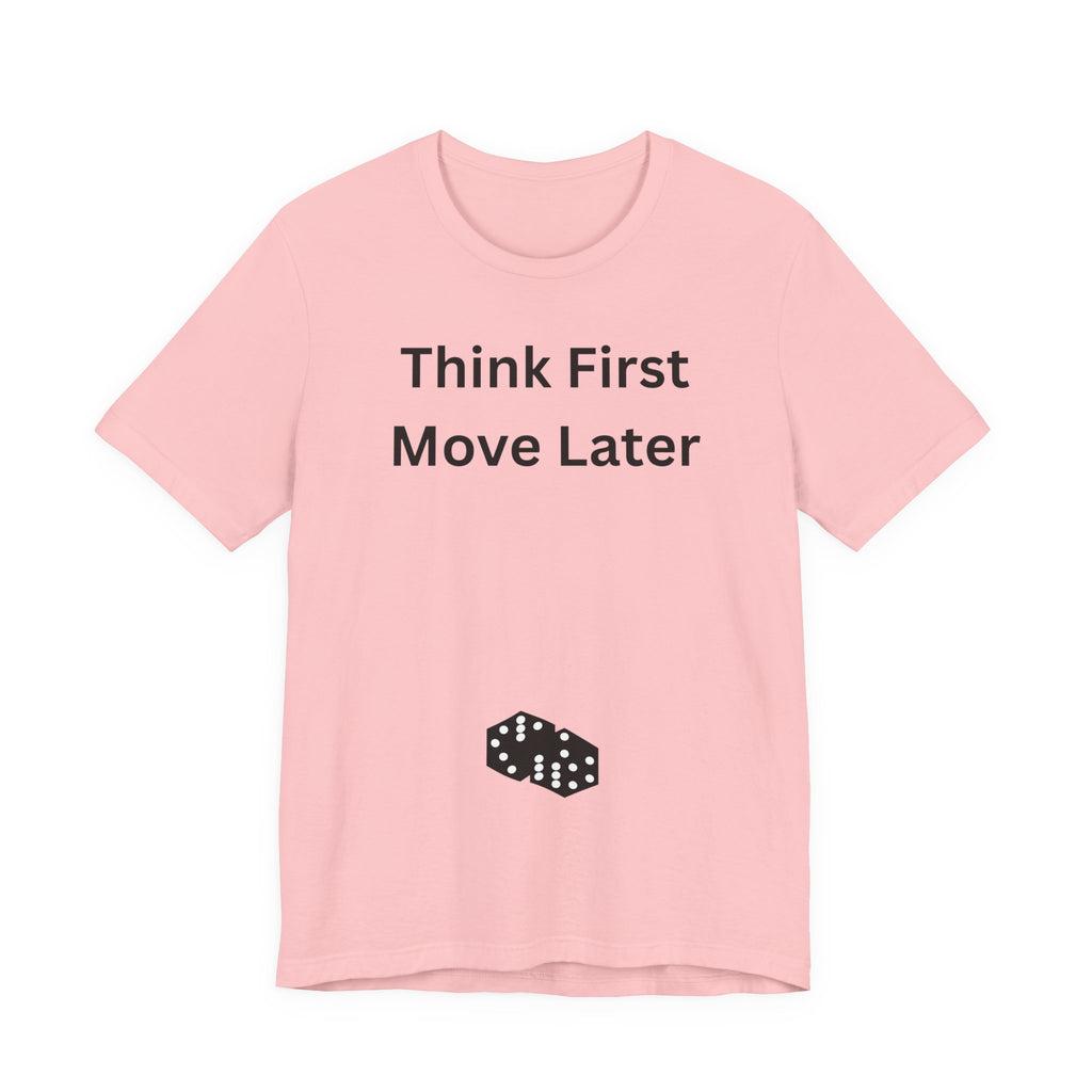 THINK FIRST MOVE LATER