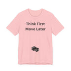 THINK FIRST MOVE LATER