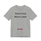THINK FIRST MOVE LATER