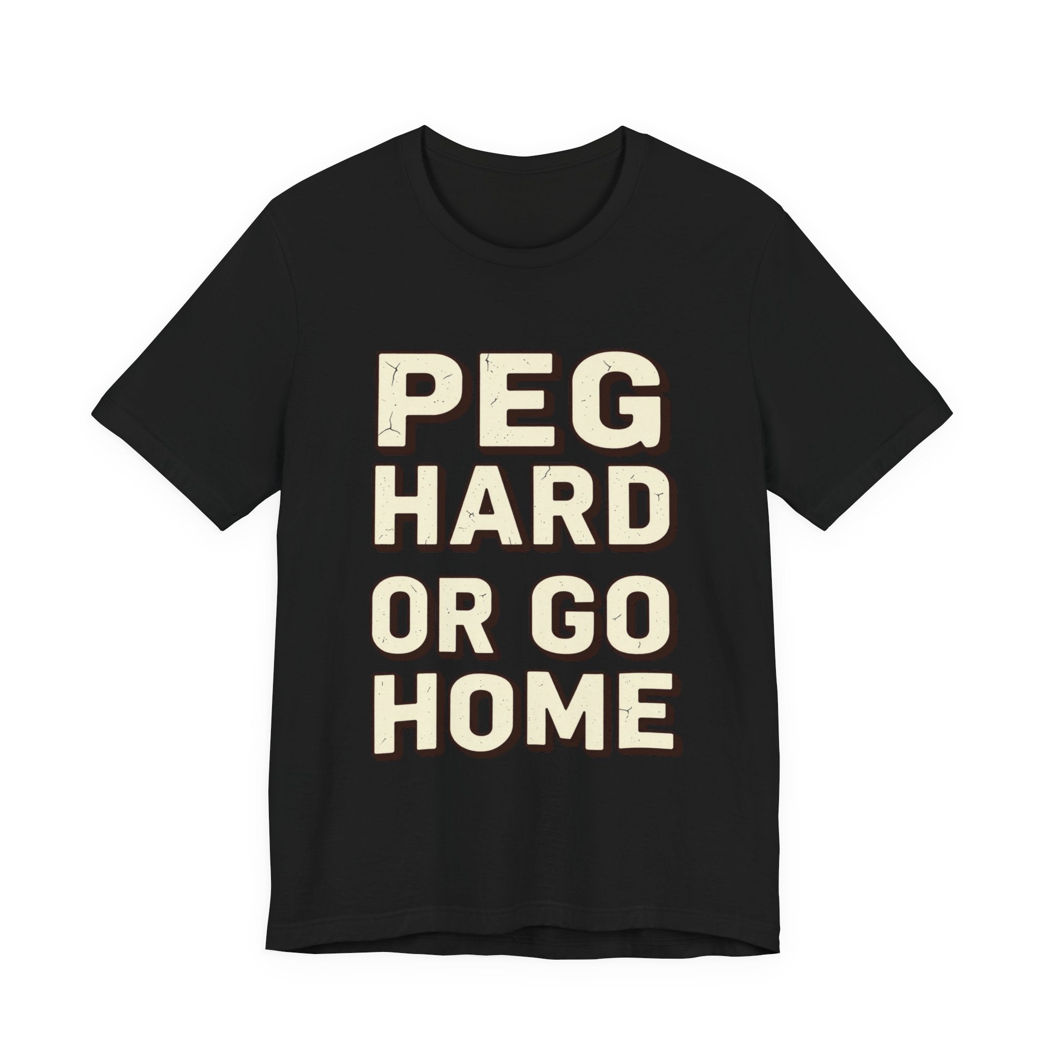 PEG HARD OR GO HOME