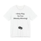 I ONLY PLAY FOR FUN (MOSTLY WINNING)