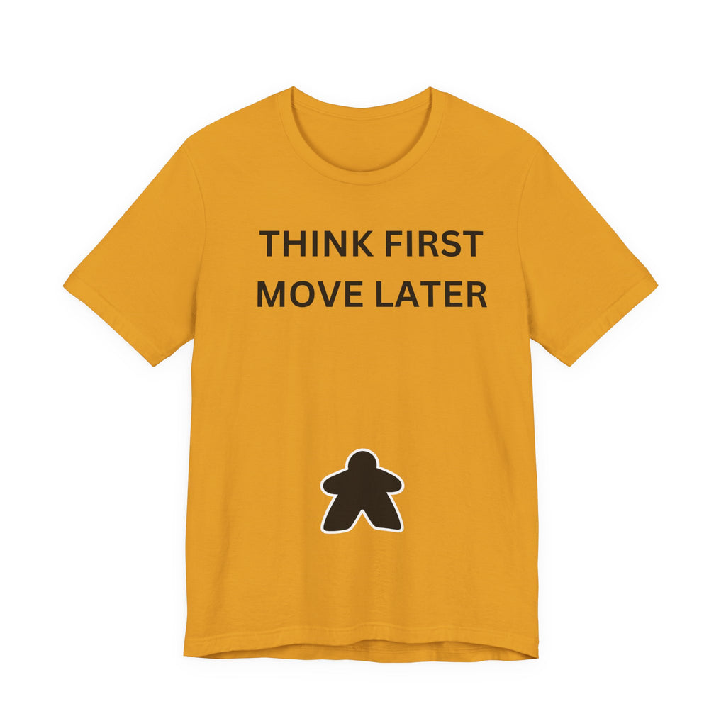 THINK FIRST MOVE LATER