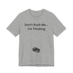 DON'T RUSH ME I'M THINKING