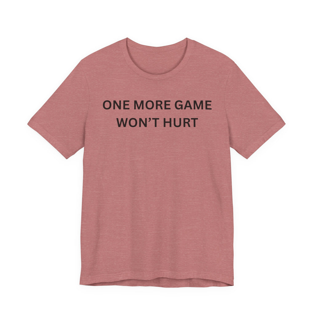 ONE MORE GAME WON'T HURT