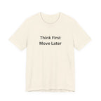 THINK FIRST MOVE LATER