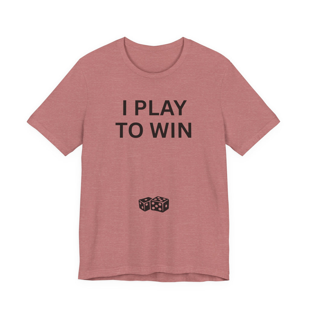 I PLAY TO WIN T-Shirt