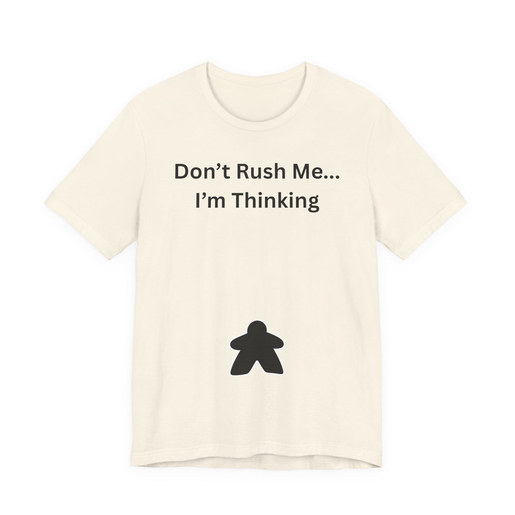 DON'T RUSH ME I'M THINKING
