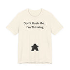 DON'T RUSH ME I'M THINKING