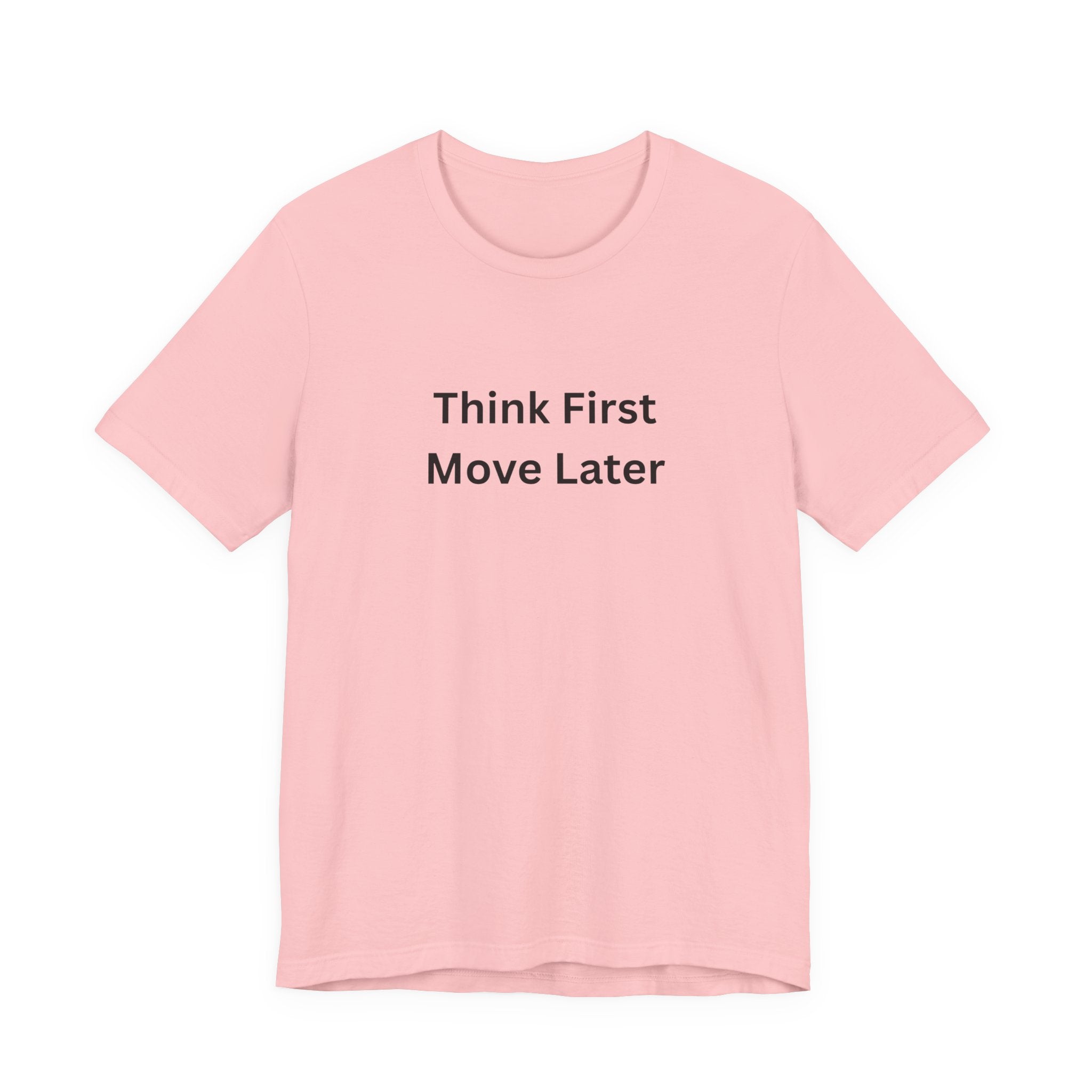THINK FIRST MOVE LATER