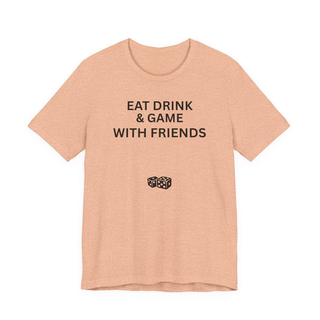 EAT DRINK AND GAME WITH FRIENDS