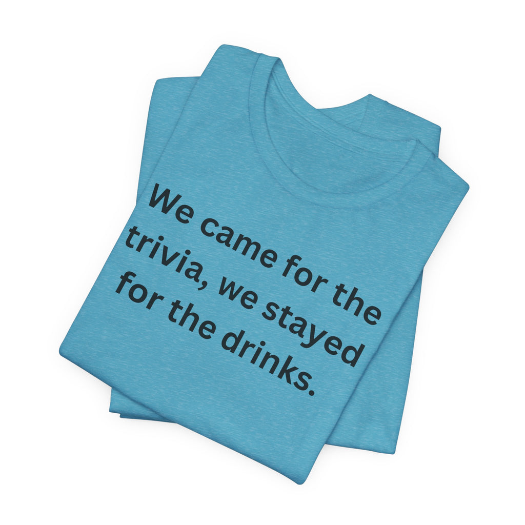 WE CAME FOR THE TRIVIA WE STAYED FOR THE DRINKS