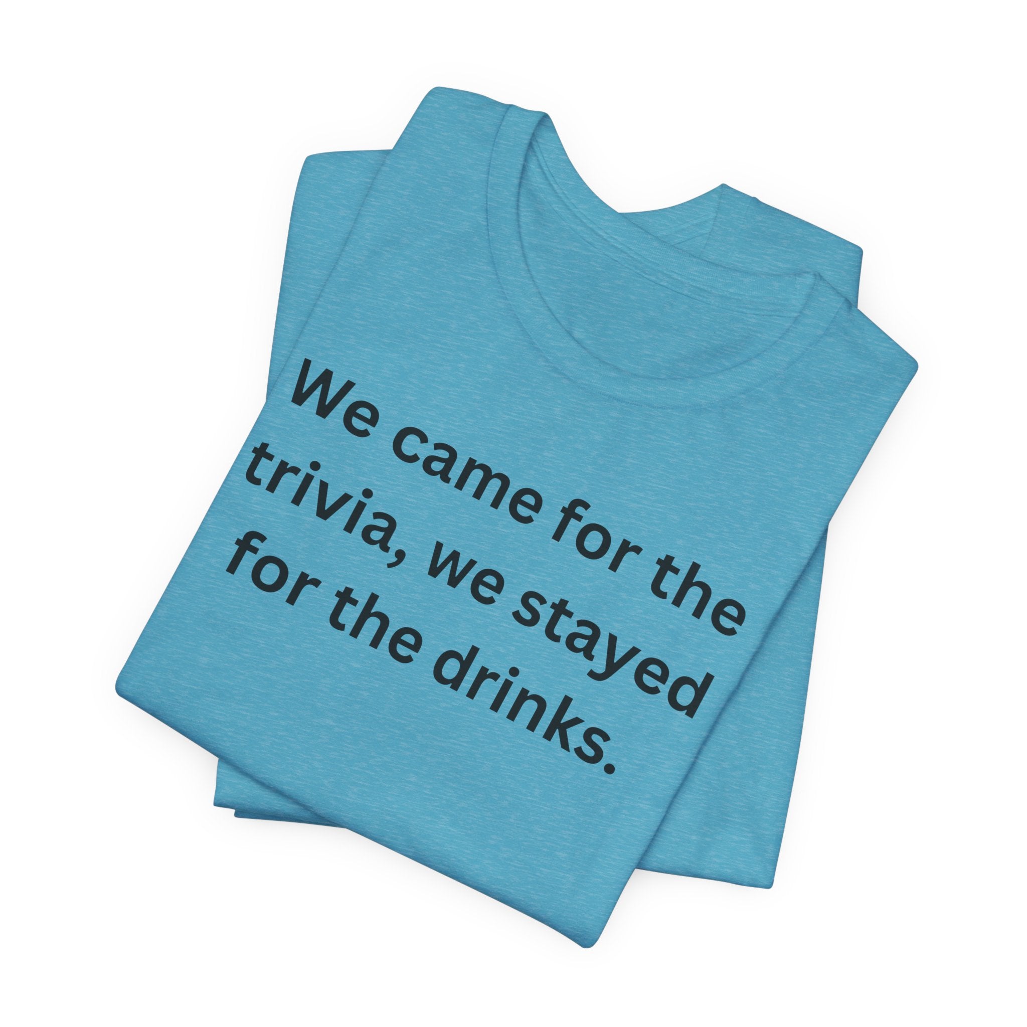 WE CAME FOR THE TRIVIA WE STAYED FOR THE DRINKS