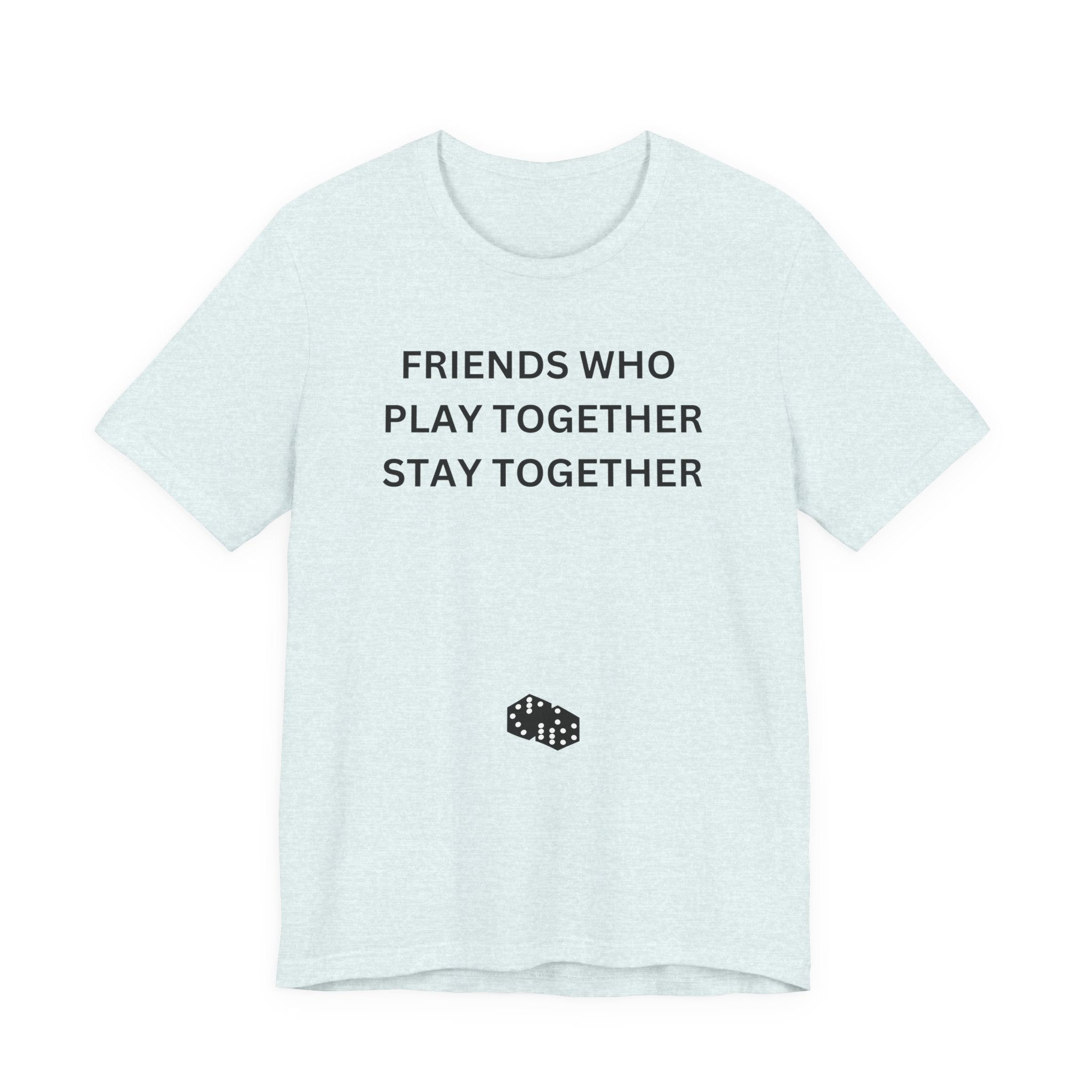 FRIENDS WHO PLAY TOGETHER STAY TOGETHER