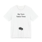 MY TURN TAKES TIME