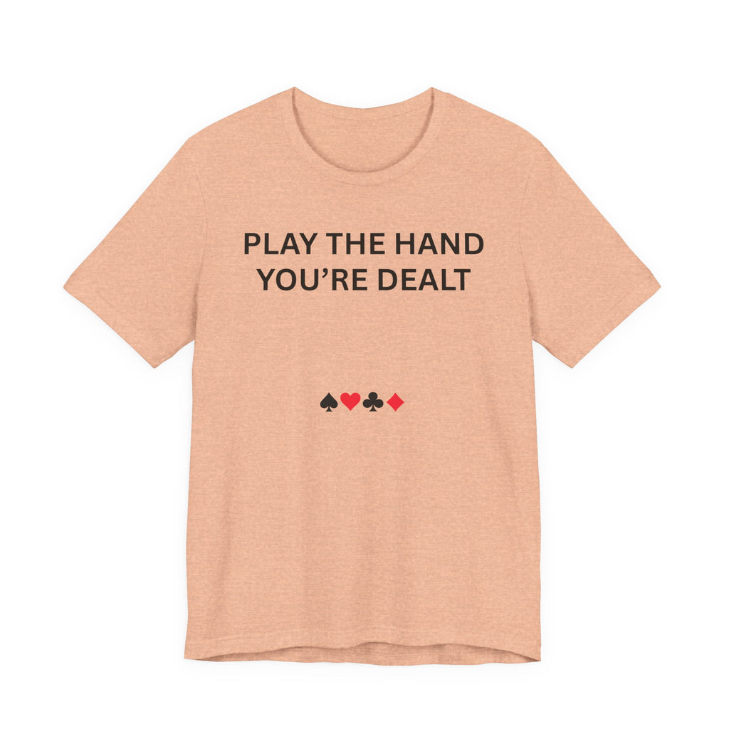 PLAY THE HAND YOU ARE DEALT