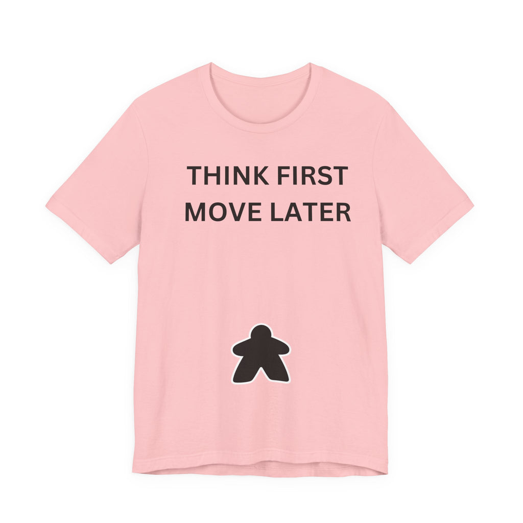 THINK FIRST MOVE LATER