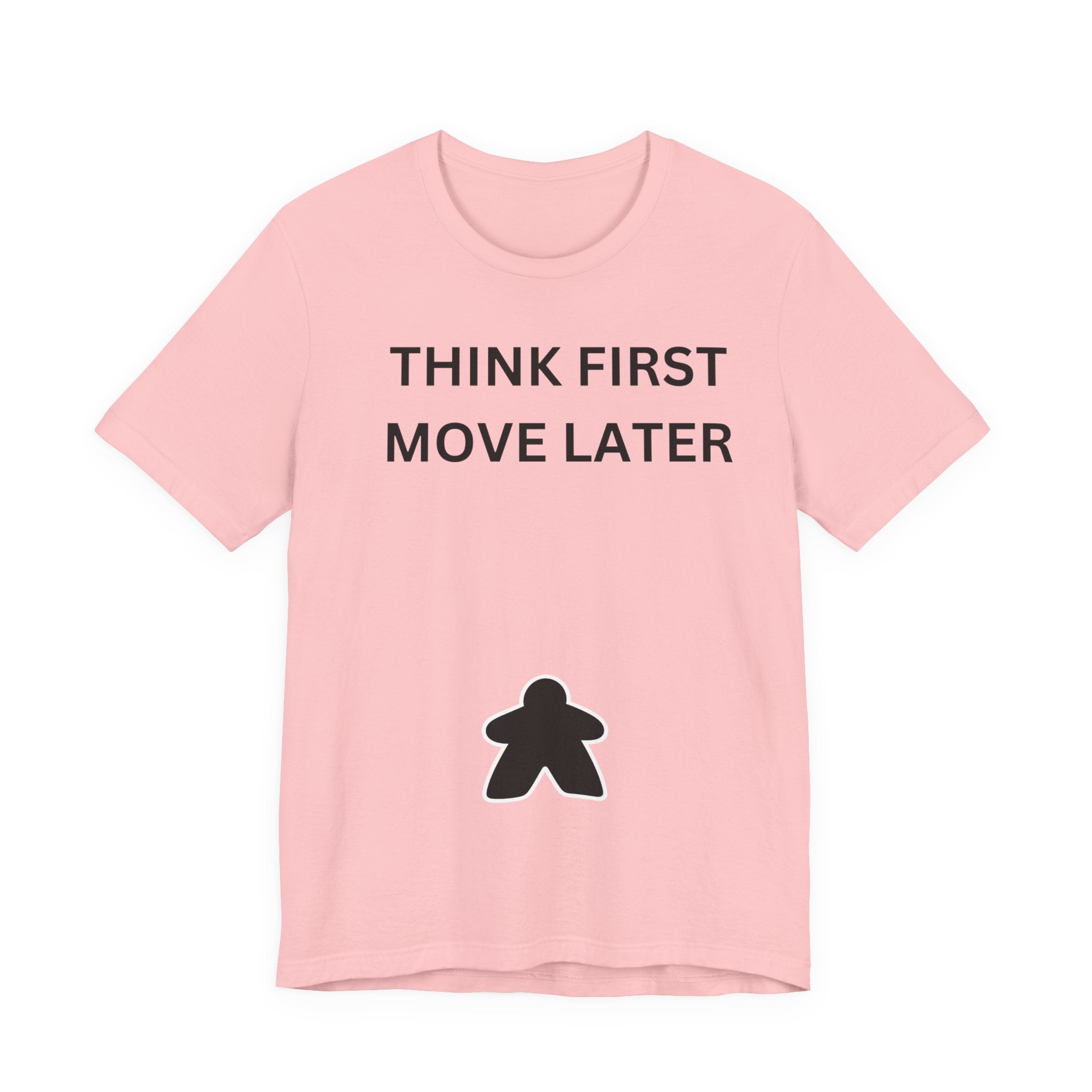 THINK FIRST MOVE LATER
