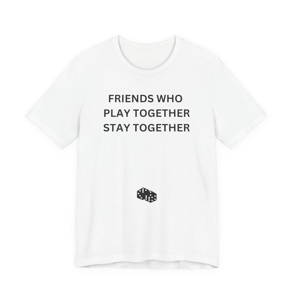 FRIENDS WHO PLAY TOGETHER STAY TOGETHER