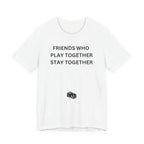 FRIENDS WHO PLAY TOGETHER STAY TOGETHER