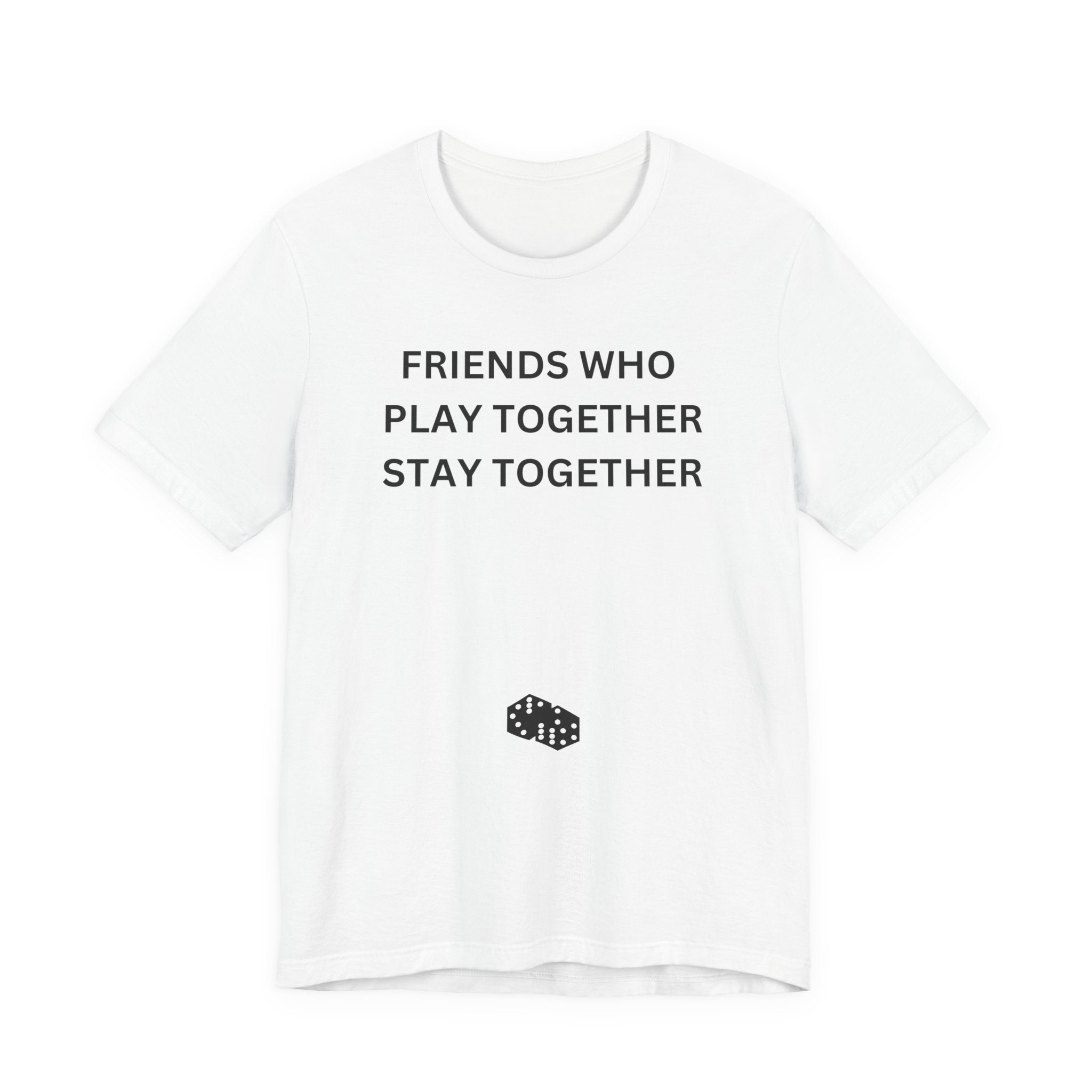 FRIENDS WHO PLAY TOGETHER STAY TOGETHER