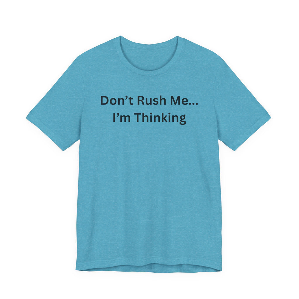 DON'T RUSH ME I'M THINKING