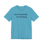 DON'T RUSH ME I'M THINKING