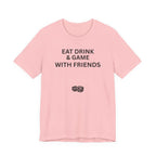 EAT DRINK AND GAME WITH FRIENDS