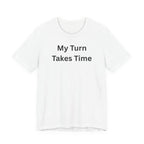 MY TURN TAKES TIME