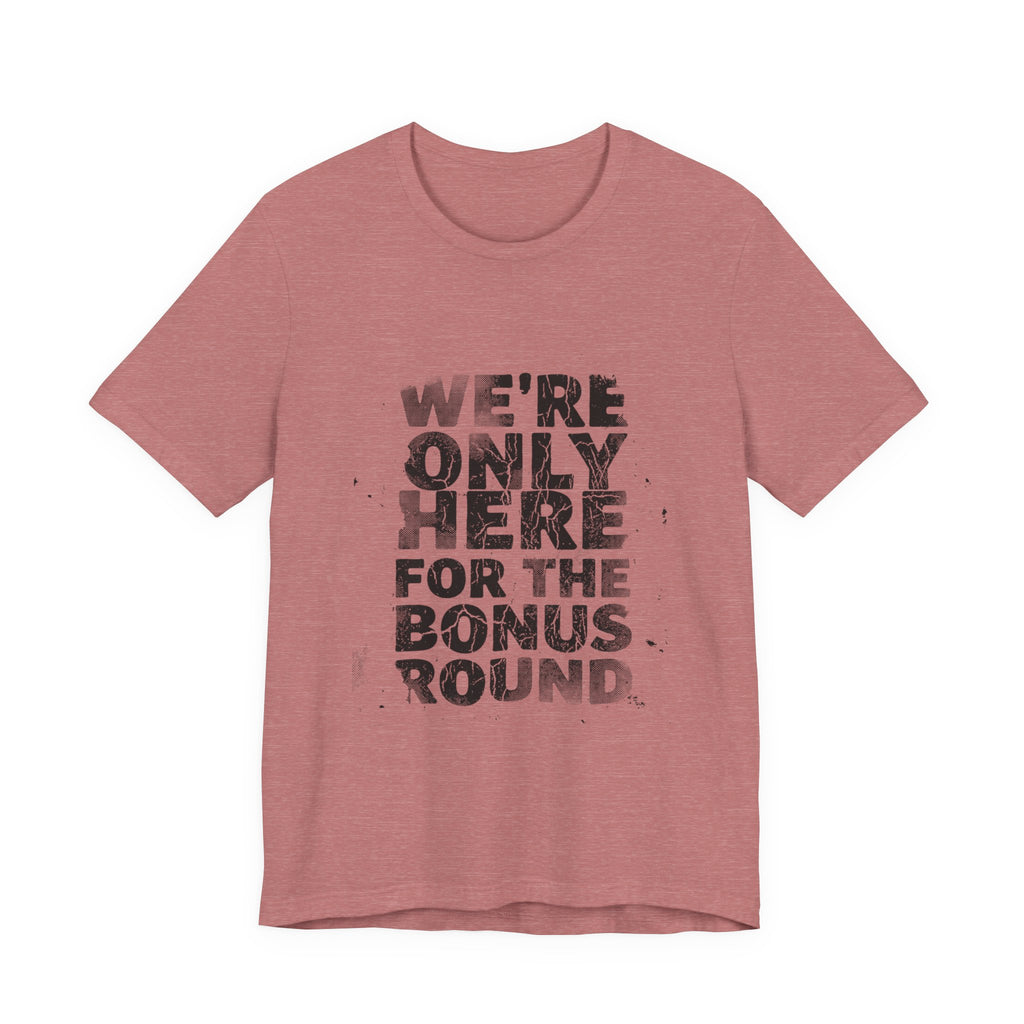 WE'RE ONLY HERE FOR THE BONUS ROUND