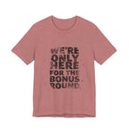 WE'RE ONLY HERE FOR THE BONUS ROUND